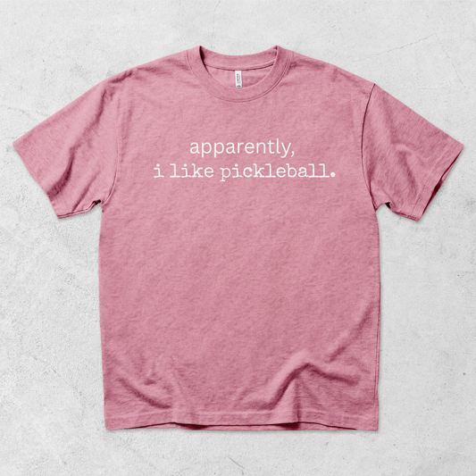 Apparently I Like Pickleball T Shirt
