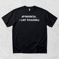 Apparently I Like Pickleball T-Shirt