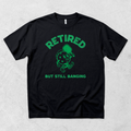 Retired But Still Banging T-Shirt